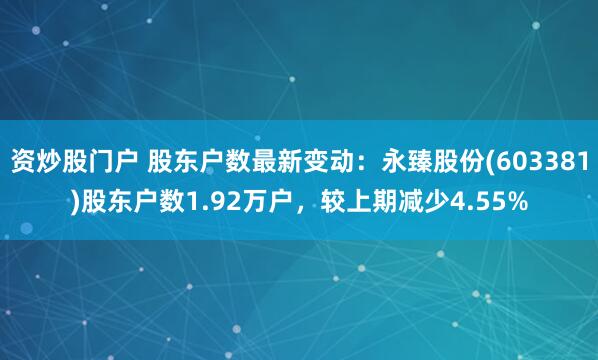 资炒股门户 股东户数最新变动：永臻股份(603381)股东户数1.92万户，较上期减少4.55%